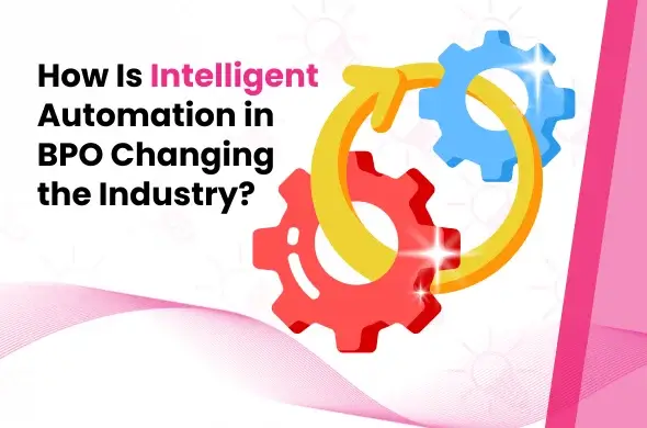 How Is Intelligent Automation in BPO Changing the Industry?